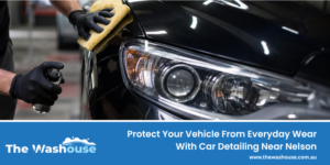 Protect Your Vehicle From Everyday Wear With Car Detailing Near Nelson
