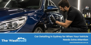 Car Detailing in Sydney for When Your Vehicle Needs Extra Attention