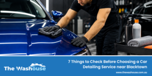 7 Things to Check Before Choosing a Car Detailing Service near Blacktown